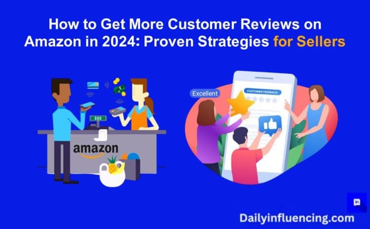  Get More Customer Reviews on Amazon 2024: Proven Strategies