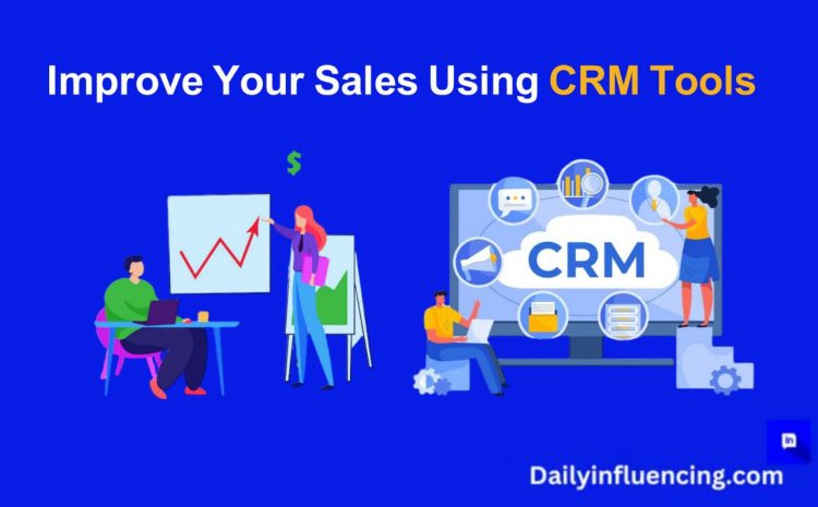  Using CRM Tools To Improve Sales And Customer Service