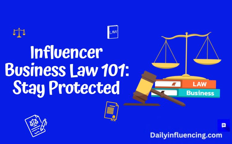  Influencer Business Law 101: What You Need to Know to Stay Protected