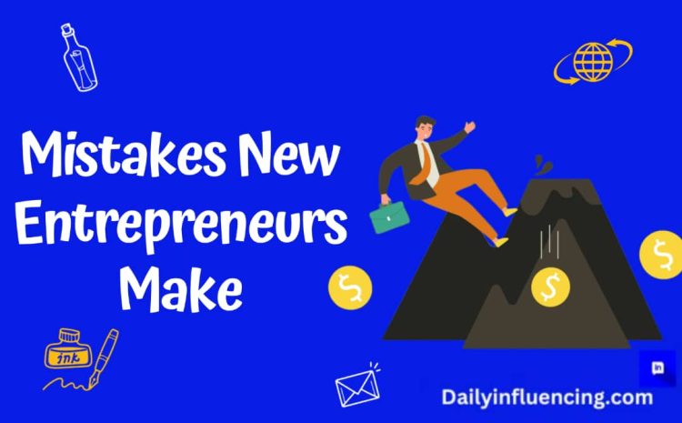  Common Mistakes New Entrepreneurs Make And How To Avoid Them