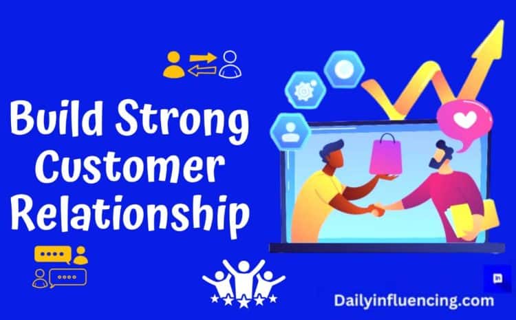  How To Build Strong Customer Relationships For Long-Term Success