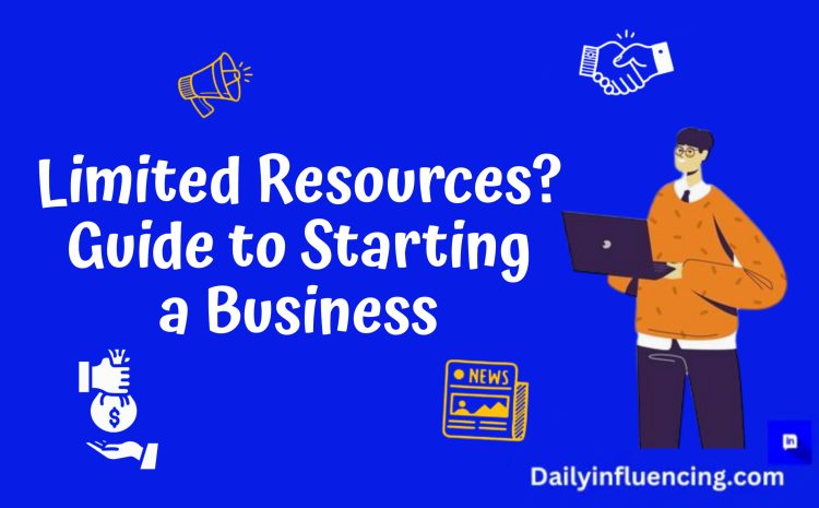  Limited Resources? No Problem: A Guide to starting a Business