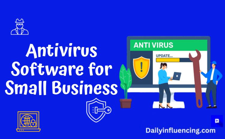  Antivirus Software for Small Business: Choosing the Right