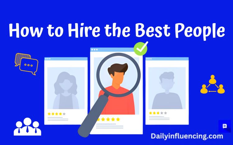  How To Hire The Best People For Your Small Business