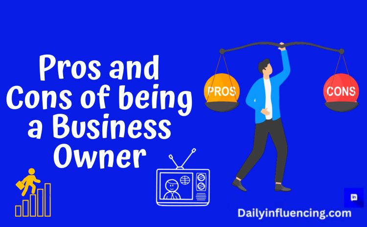  The Pros And Cons Of Being A Small Business Owner