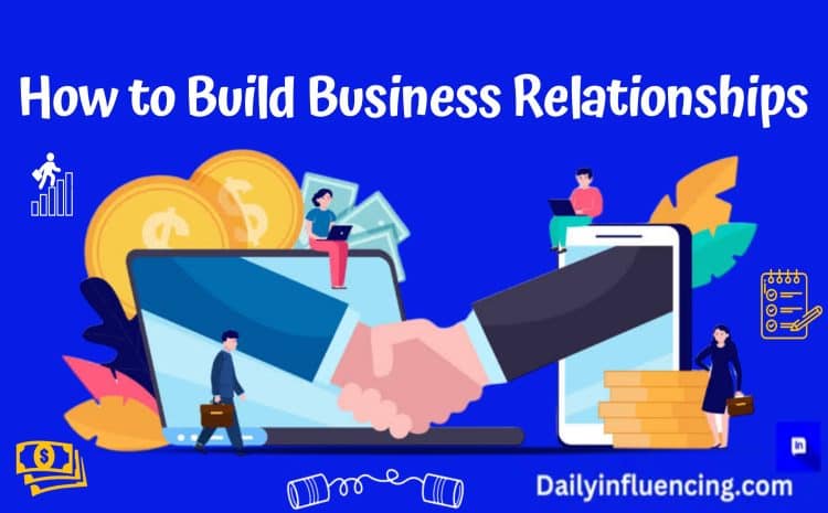  How To Build Strong And Positive Business Relationships